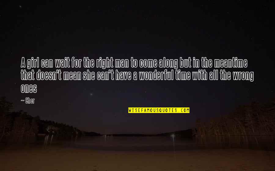 Right Time In Love Quotes By Cher: A girl can wait for the right man Right Time In Love Quotes By Cher: A girl can wait for the right man