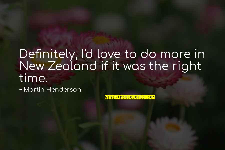 Right Time In Love Quotes By Martin Henderson: Definitely, I'd love to do more in New