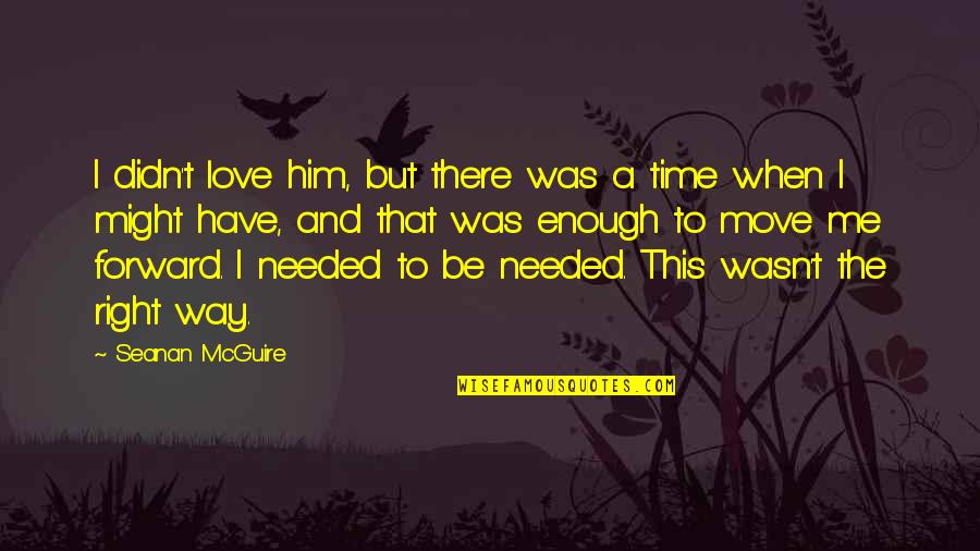 Right Time In Love Quotes By Seanan McGuire: I didn't love him, but there was a Right Time In Love Quotes By Seanan McGuire: I didn't love him, but there was a