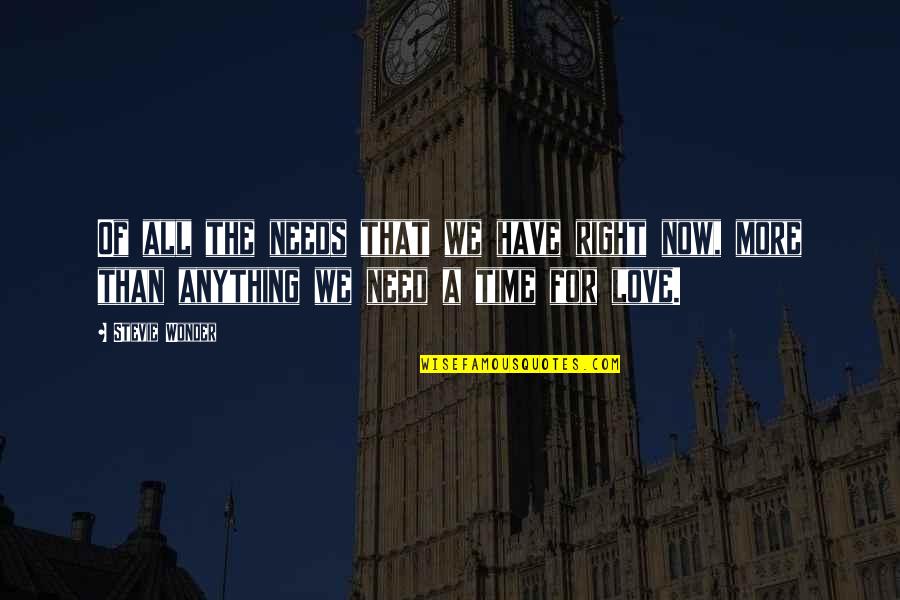 Right Time In Love Quotes By Stevie Wonder: Of all the needs that we have right Right Time In Love Quotes By Stevie Wonder: Of all the needs that we have right
