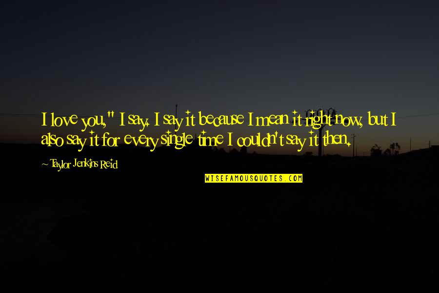 Right Time In Love Quotes By Taylor Jenkins Reid: I love you," I say. I say it Right Time In Love Quotes By Taylor Jenkins Reid: I love you," I say. I say it