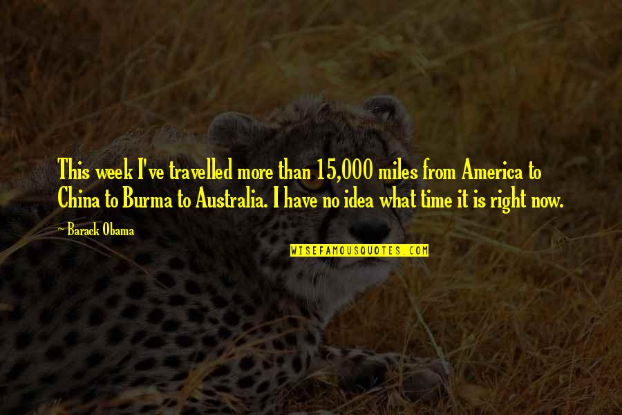 Right Time Quotes By Barack Obama: This week I've travelled more than 15,000 miles