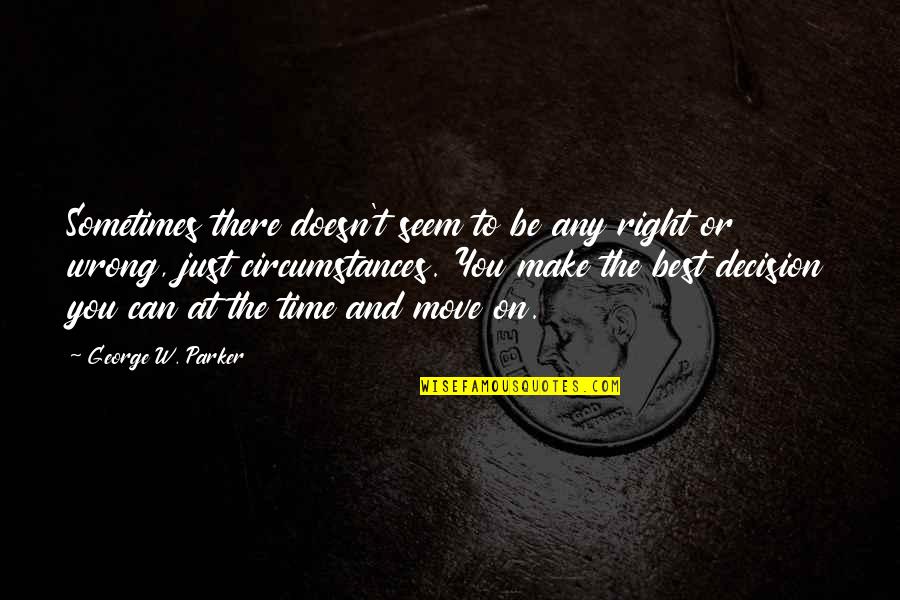 Right Time Quotes By George W. Parker: Sometimes there doesn't seem to be any right