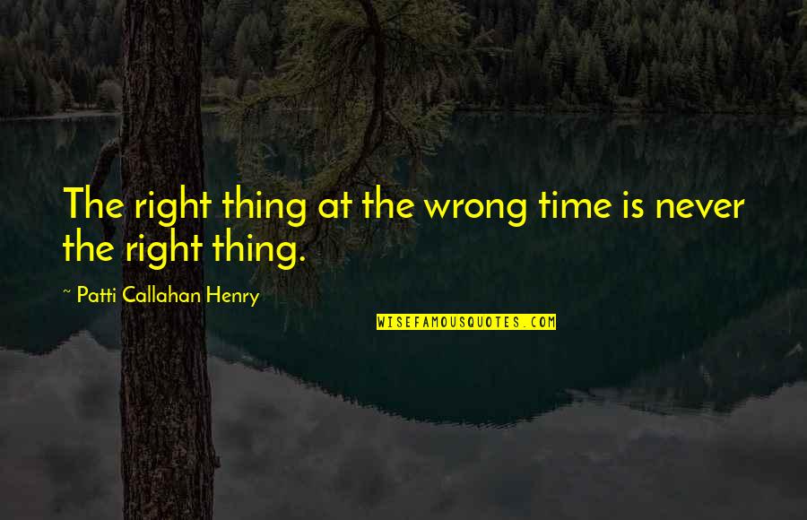 Right Time Quotes By Patti Callahan Henry: The right thing at the wrong time is
