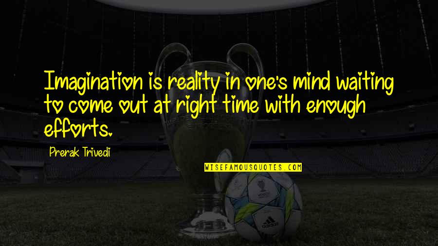 Right Time Quotes By Prerak Trivedi: Imagination is reality in one's mind waiting to