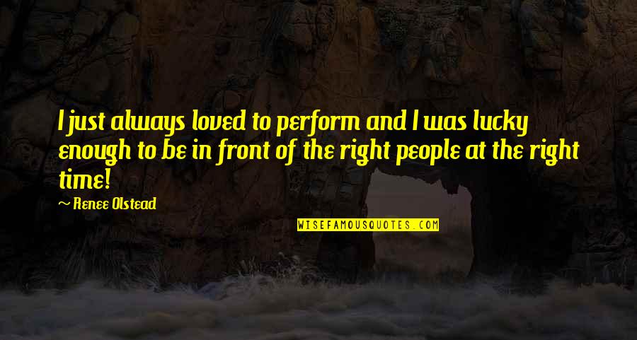 Right Time Quotes By Renee Olstead: I just always loved to perform and I