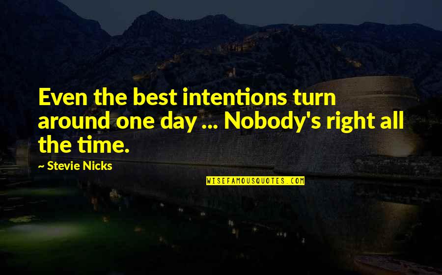 Right Time Quotes By Stevie Nicks: Even the best intentions turn around one day
