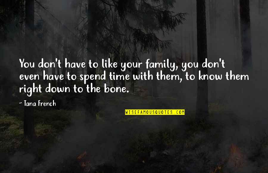 Right Time Quotes By Tana French: You don't have to like your family, you