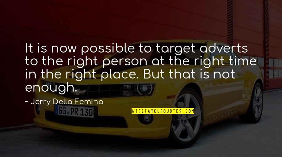 Right Time Right Place Right Person Quotes By Jerry Della Femina: It is now possible to target adverts to