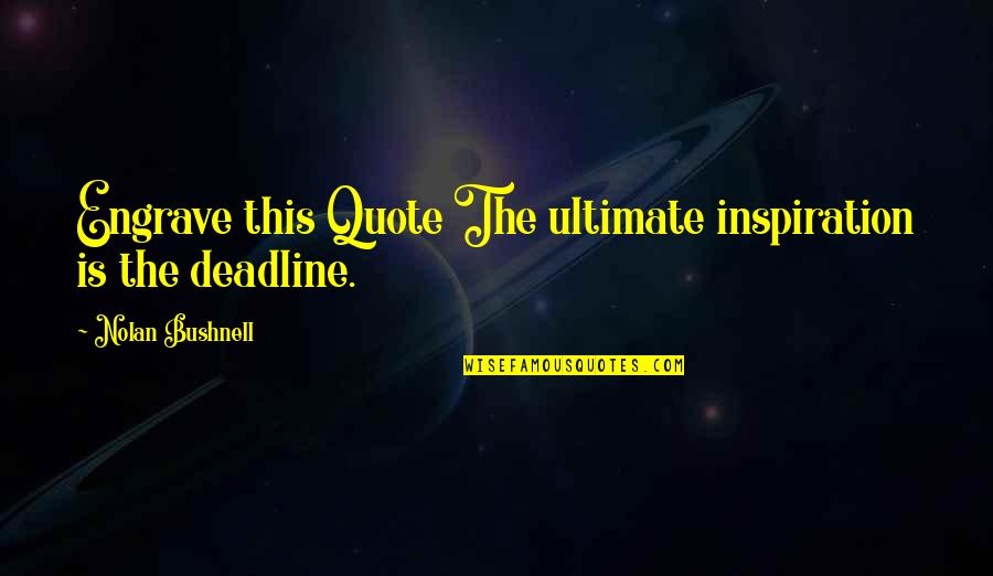 Right Timing In Love Quotes By Nolan Bushnell: Engrave this Quote The ultimate inspiration is the