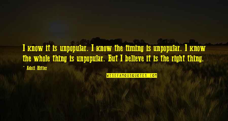 Right Timing Quotes By Adolf Hitler: I know it is unpopular. I know the