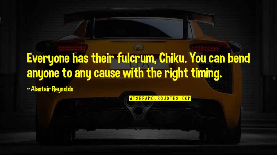 Right Timing Quotes By Alastair Reynolds: Everyone has their fulcrum, Chiku. You can bend