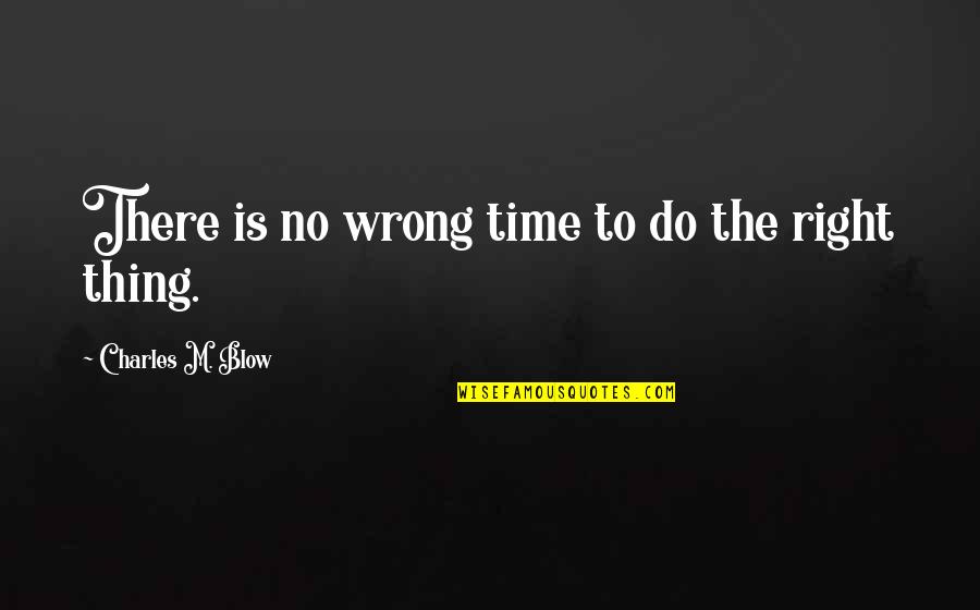Right Timing Quotes By Charles M. Blow: There is no wrong time to do the
