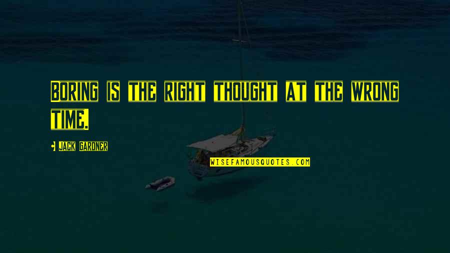 Right Timing Quotes By Jack Gardner: Boring is the right thought at the wrong