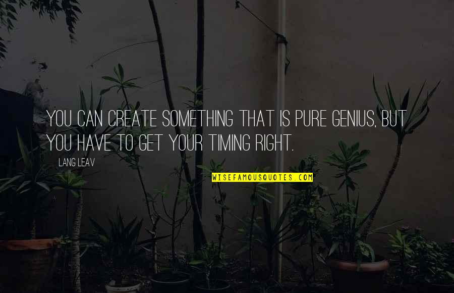 Right Timing Quotes By Lang Leav: You can create something that is pure genius,