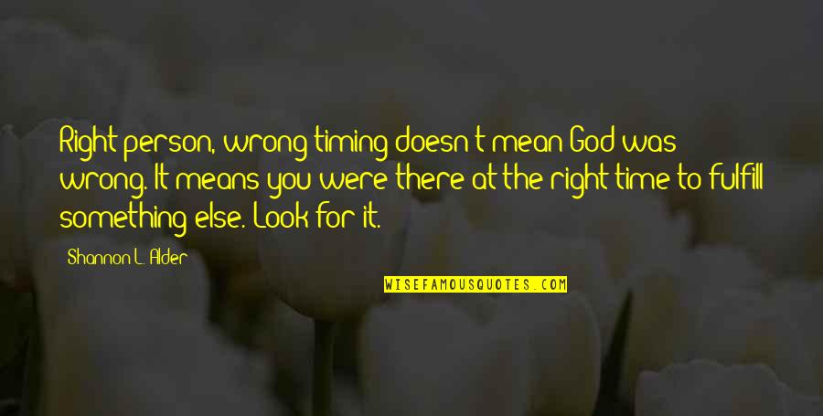 Right Timing Quotes By Shannon L. Alder: Right person, wrong timing doesn't mean God was