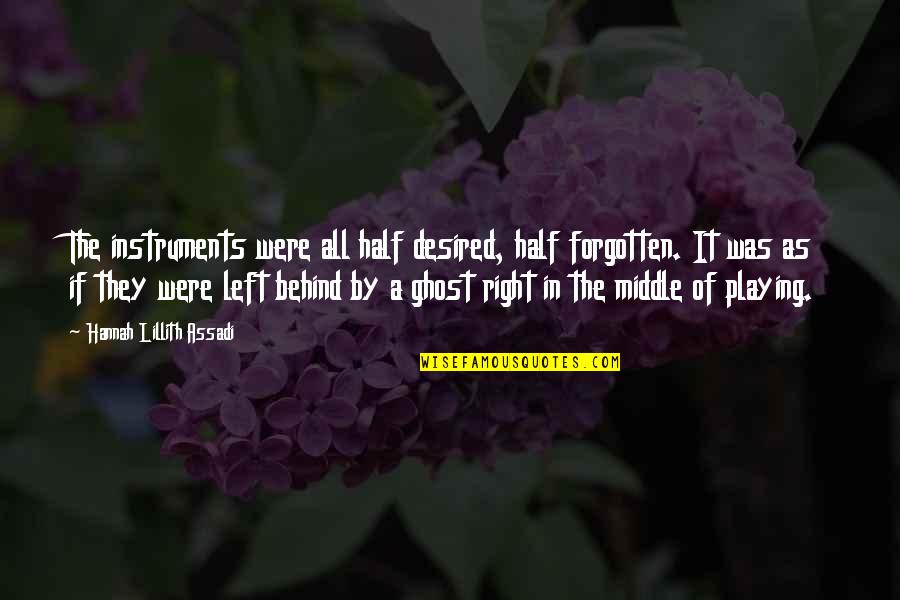 Right To Be Forgotten Quotes By Hannah Lillith Assadi: The instruments were all half desired, half forgotten.