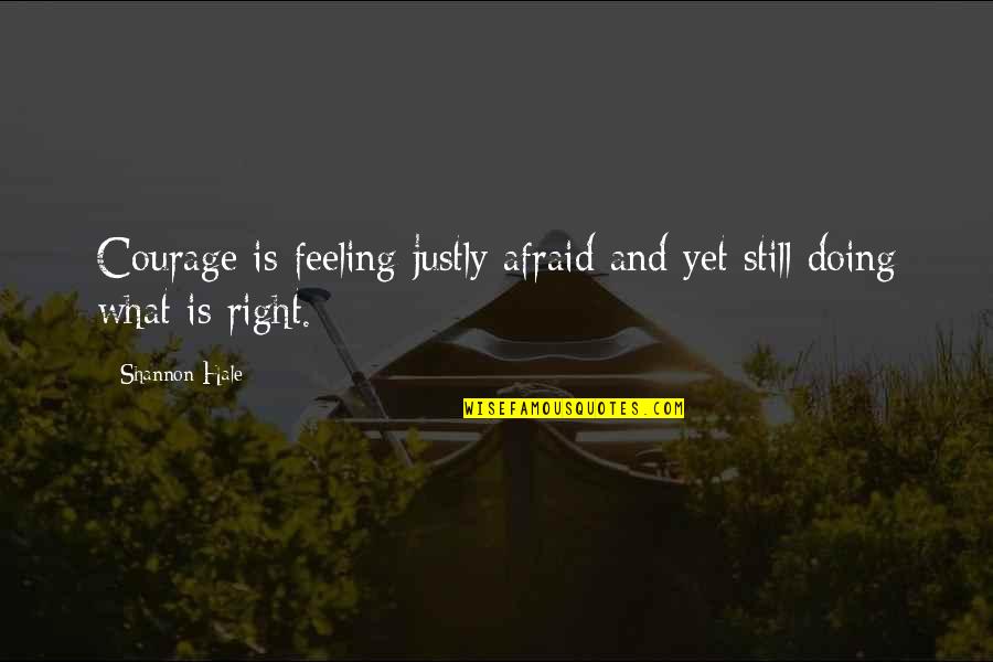 Right To Be Forgotten Quotes By Shannon Hale: Courage is feeling justly afraid and yet still