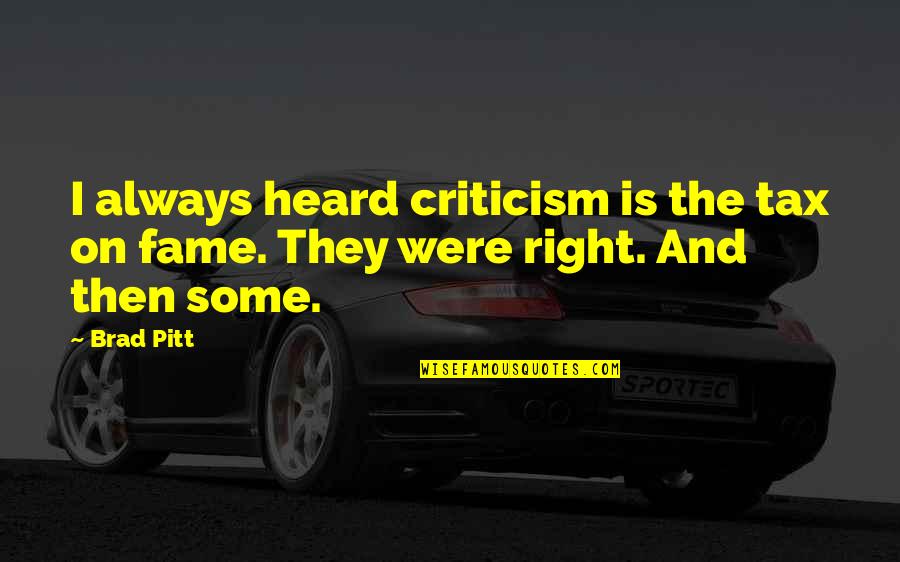 Right To Be Heard Quotes By Brad Pitt: I always heard criticism is the tax on