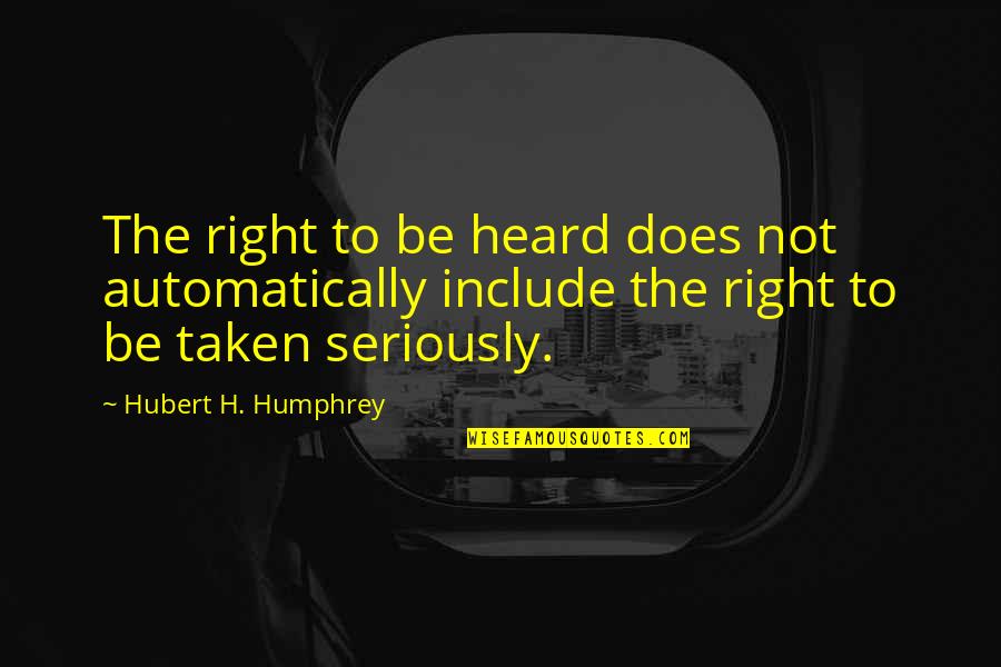 Right To Be Heard Quotes By Hubert H. Humphrey: The right to be heard does not automatically