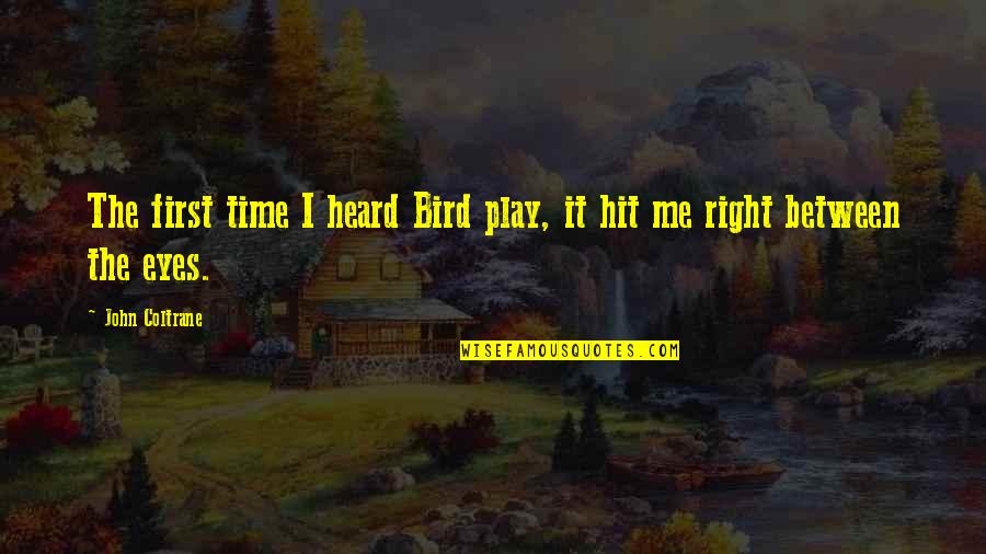 Right To Be Heard Quotes By John Coltrane: The first time I heard Bird play, it