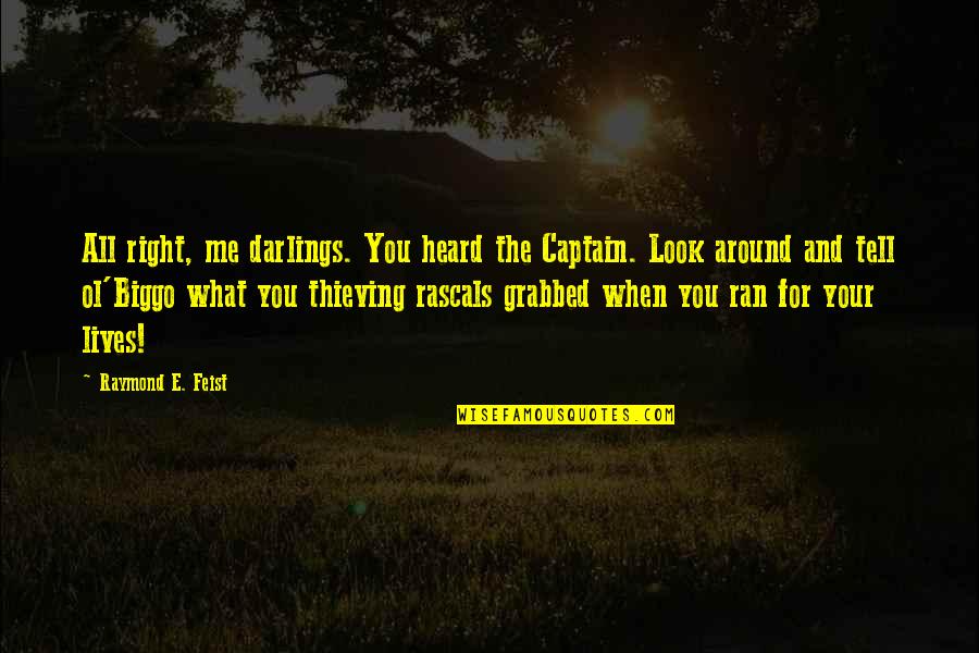 Right To Be Heard Quotes By Raymond E. Feist: All right, me darlings. You heard the Captain.