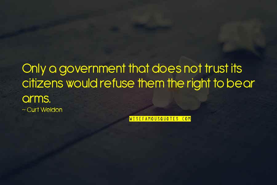 Right To Bear Arms Quotes By Curt Weldon: Only a government that does not trust its