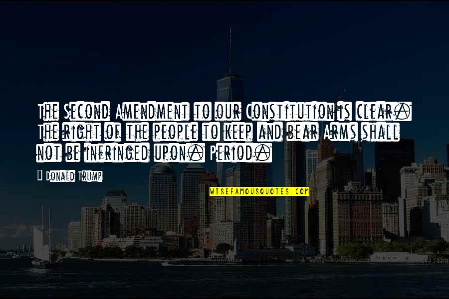 Right To Bear Arms Quotes By Donald Trump: The Second Amendment to our Constitution is clear.