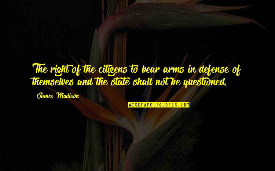 Right To Bear Arms Quotes By James Madison: The right of the citizens to bear arms