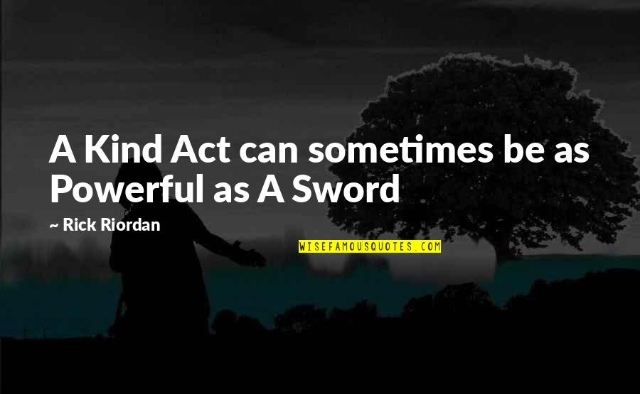 Right To Bear Arms Quotes By Rick Riordan: A Kind Act can sometimes be as Powerful