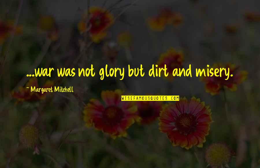 Right To Choose Death Quotes By Margaret Mitchell: ...war was not glory but dirt and misery.