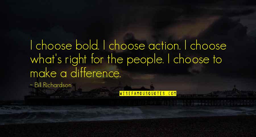 Right To Choose Quotes By Bill Richardson: I choose bold. I choose action. I choose