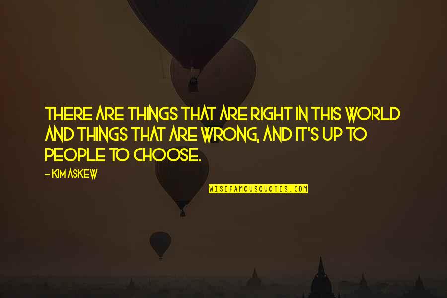 Right To Choose Quotes By Kim Askew: There are things that are right in this