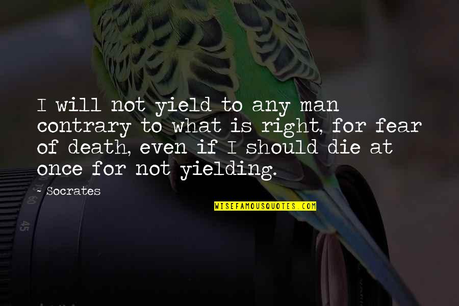 Right To Die Quotes By Socrates: I will not yield to any man contrary