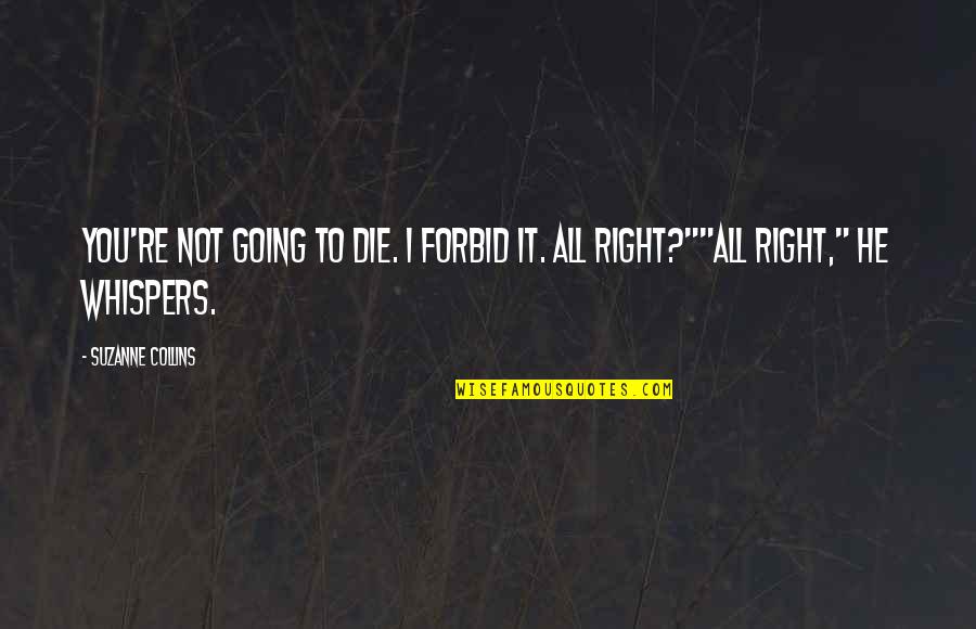 Right To Die Quotes By Suzanne Collins: You're not going to die. I forbid it.