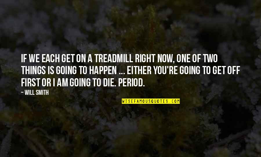 Right To Die Quotes By Will Smith: If we each get on a treadmill right