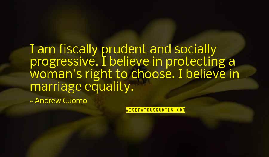 Right To Equality Quotes By Andrew Cuomo: I am fiscally prudent and socially progressive. I