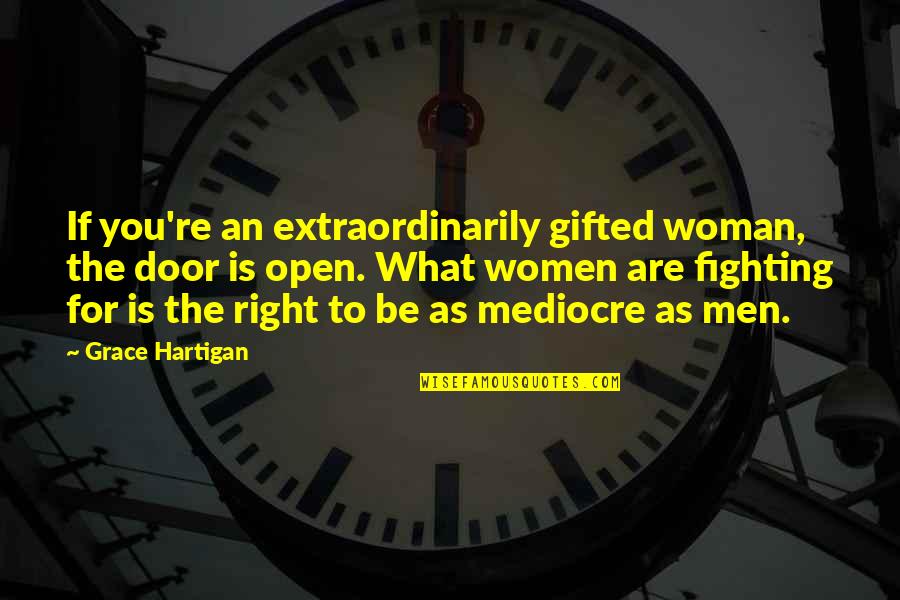 Right To Equality Quotes By Grace Hartigan: If you're an extraordinarily gifted woman, the door