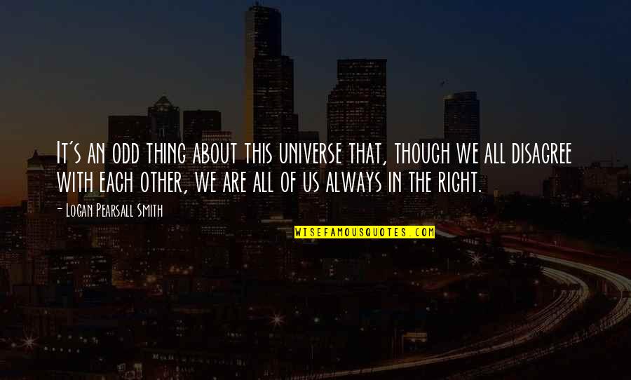 Right To Equality Quotes By Logan Pearsall Smith: It's an odd thing about this universe that, Right To Equality Quotes By Logan Pearsall Smith: It's an odd thing about this universe that,