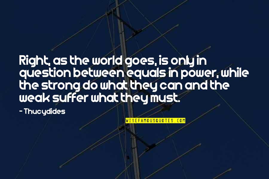 Right To Equality Quotes By Thucydides: Right, as the world goes, is only in