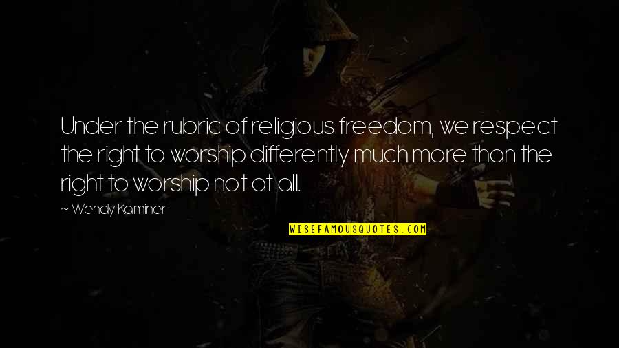 Right To Freedom Of Religion Quotes By Wendy Kaminer: Under the rubric of religious freedom, we respect