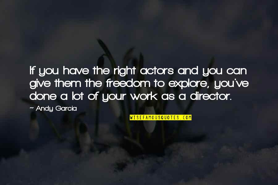 Right To Freedom Quotes By Andy Garcia: If you have the right actors and you