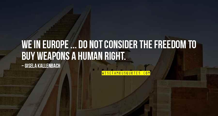 Right To Freedom Quotes By Gisela Kallenbach: We in Europe ... do not consider the