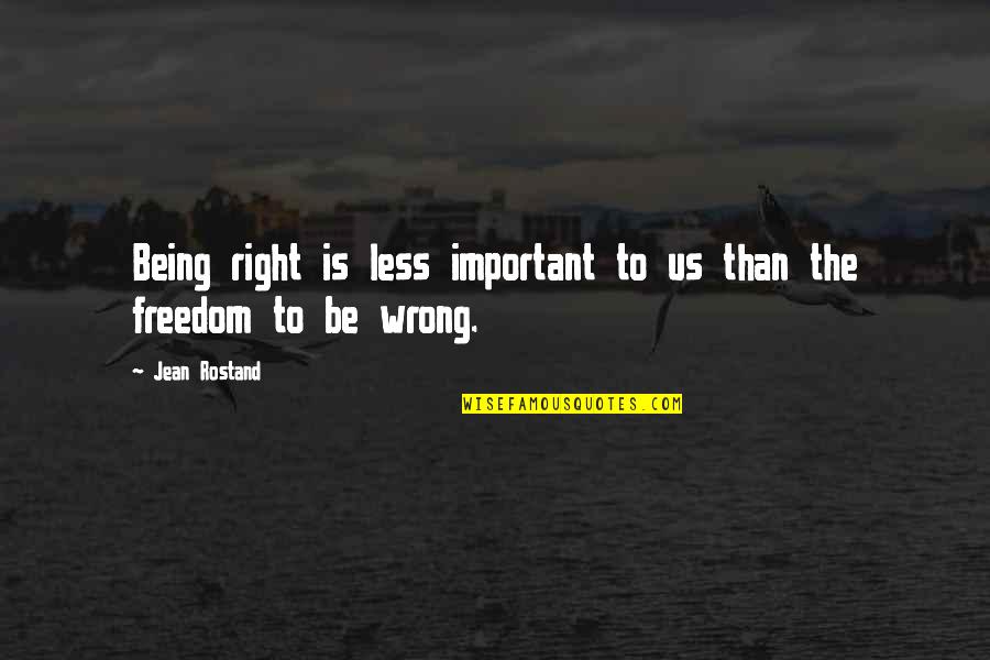 Right To Freedom Quotes By Jean Rostand: Being right is less important to us than