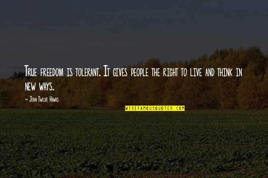 Right To Freedom Quotes By John Twelve Hawks: True freedom is tolerant. It gives people the Right To Freedom Quotes By John Twelve Hawks: True freedom is tolerant. It gives people the