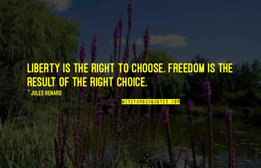 Right To Freedom Quotes By Jules Renard: Liberty is the right to choose. Freedom is Right To Freedom Quotes By Jules Renard: Liberty is the right to choose. Freedom is