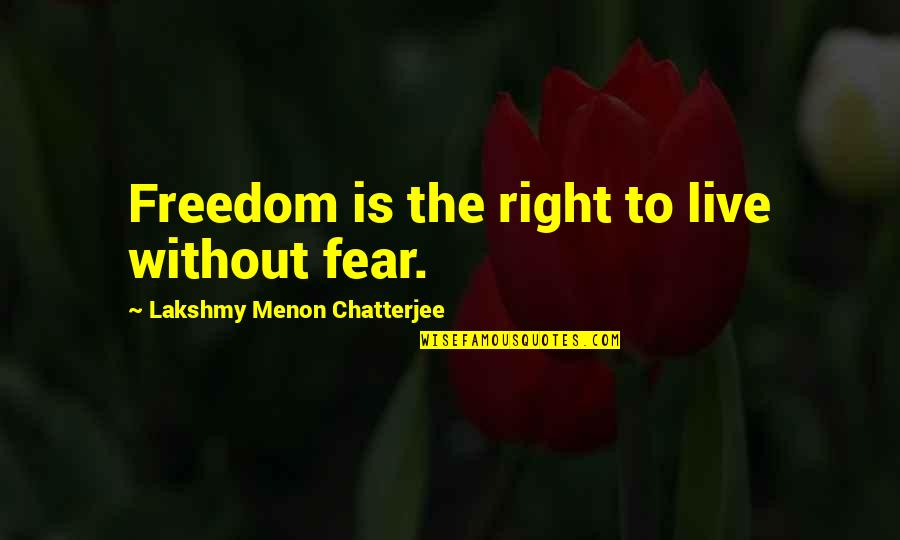 Right To Freedom Quotes By Lakshmy Menon Chatterjee: Freedom is the right to live without fear. Right To Freedom Quotes By Lakshmy Menon Chatterjee: Freedom is the right to live without fear.