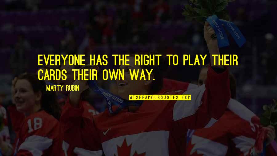 Right To Freedom Quotes By Marty Rubin: Everyone has the right to play their cards Right To Freedom Quotes By Marty Rubin: Everyone has the right to play their cards