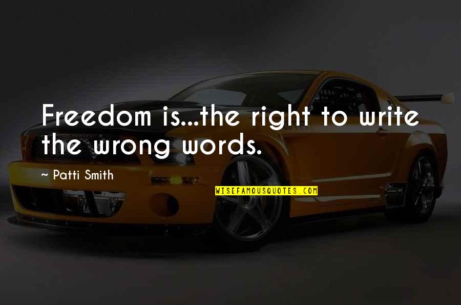 Right To Freedom Quotes By Patti Smith: Freedom is...the right to write the wrong words.