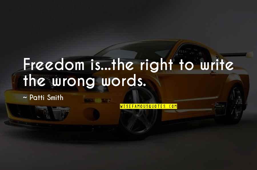 Right To Freedom Quotes By Patti Smith: Freedom is...the right to write the wrong words. Right To Freedom Quotes By Patti Smith: Freedom is...the right to write the wrong words.